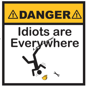 Danger - idiots are everywhere